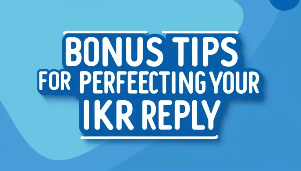 Bonus Tips for Perfecting Your IKR Reply