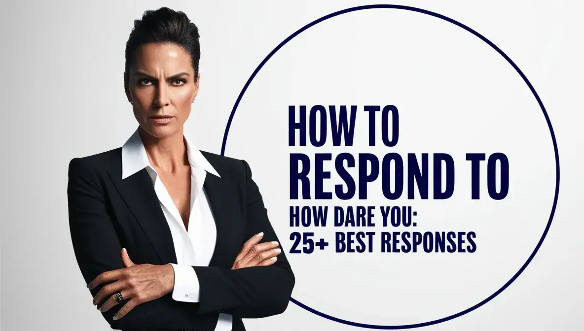 How to Respond to How Dare You: 25+ Best Responses