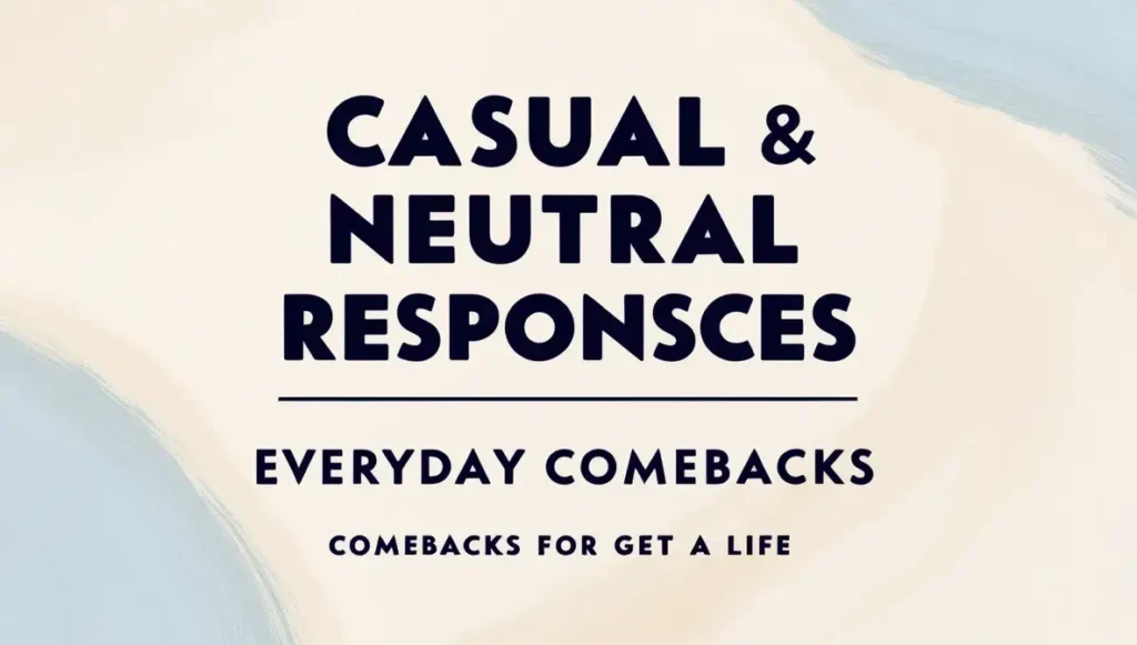 Casual & Neutral Responses: Everyday Comebacks