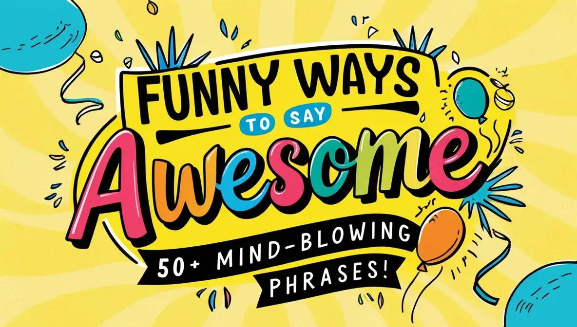 Funny Ways to Say Awesome: 50+ Mind-Blowing Phrases!